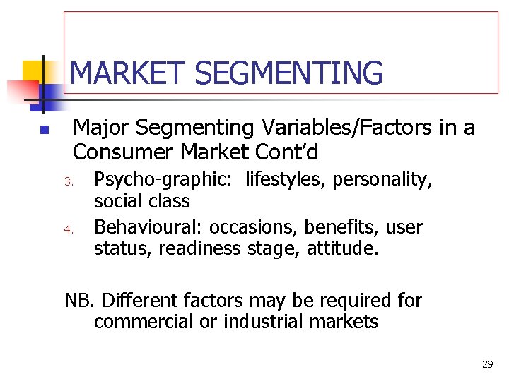 MARKET SEGMENTING n Major Segmenting Variables/Factors in a Consumer Market Cont’d 3. 4. Psycho-graphic: