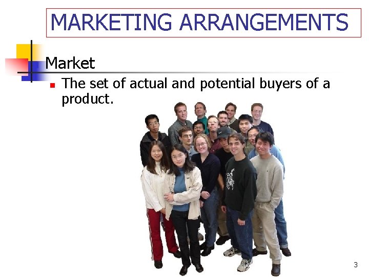 MARKETING ARRANGEMENTS n Market n The set of actual and potential buyers of a