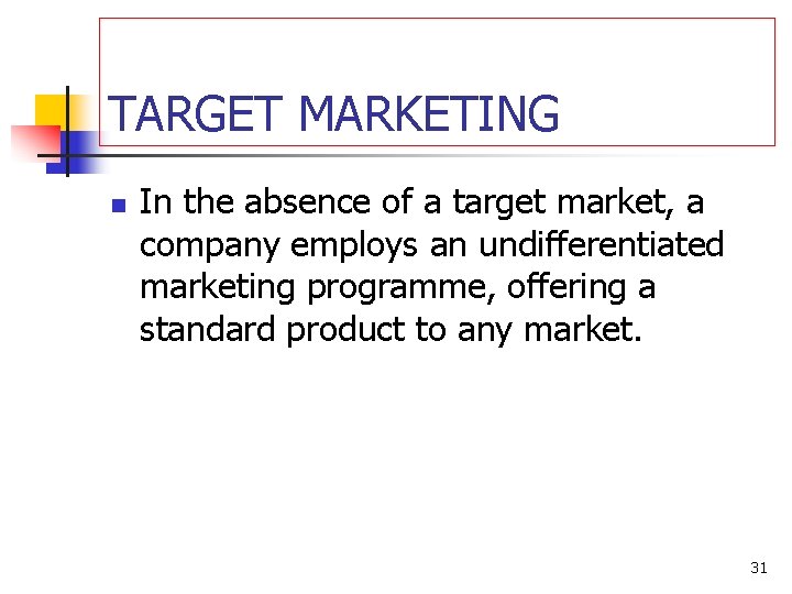 TARGET MARKETING n In the absence of a target market, a company employs an