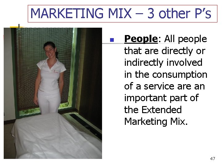 MARKETING MIX – 3 other P’s n People: All people that are directly or