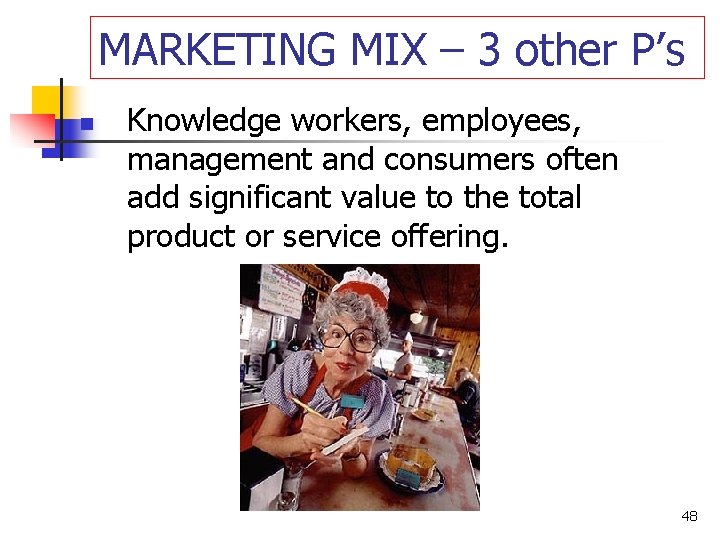 MARKETING MIX – 3 other P’s n Knowledge workers, employees, management and consumers often