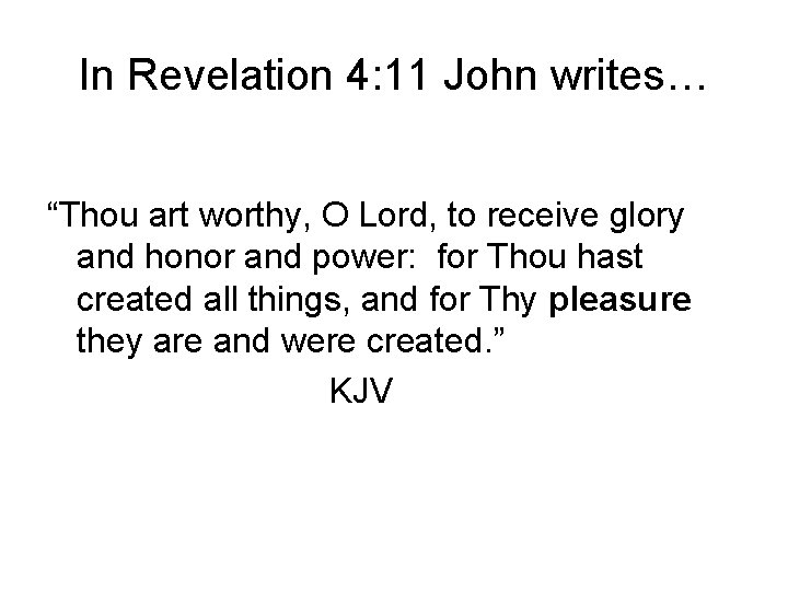 In Revelation 4: 11 John writes… “Thou art worthy, O Lord, to receive glory