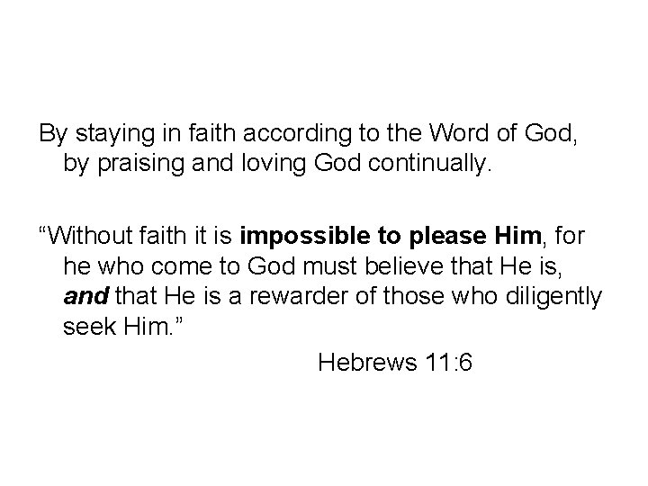 By staying in faith according to the Word of God, by praising and loving