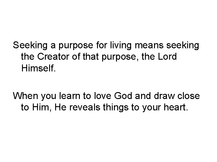 Seeking a purpose for living means seeking the Creator of that purpose, the Lord