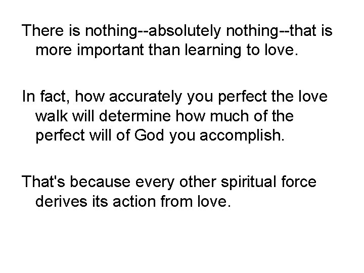 There is nothing--absolutely nothing--that is more important than learning to love. In fact, how