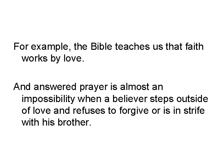 For example, the Bible teaches us that faith works by love. And answered prayer