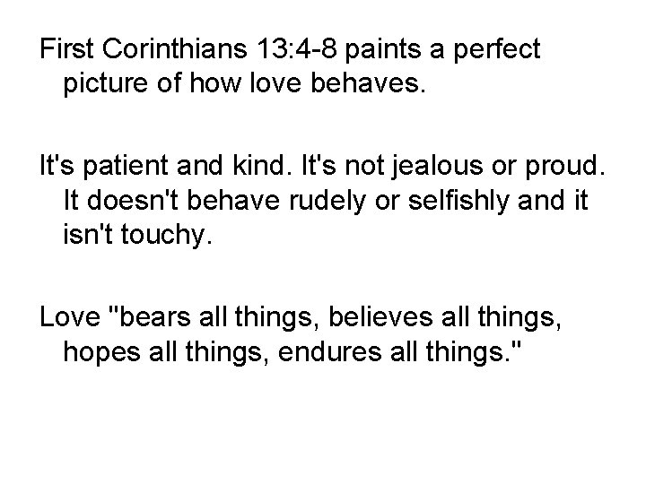 First Corinthians 13: 4 -8 paints a perfect picture of how love behaves. It's