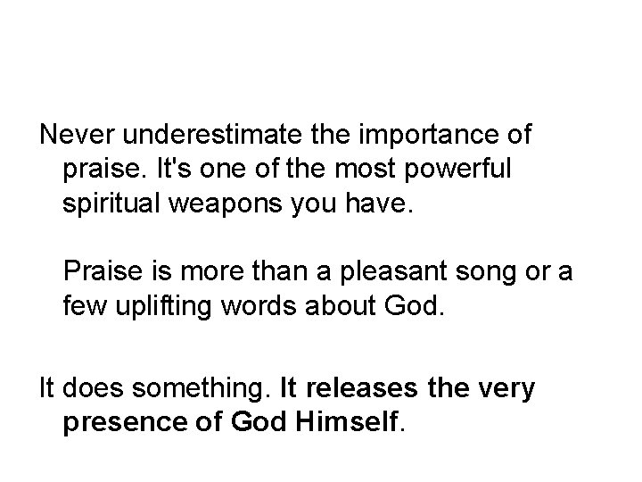 Never underestimate the importance of praise. It's one of the most powerful spiritual weapons