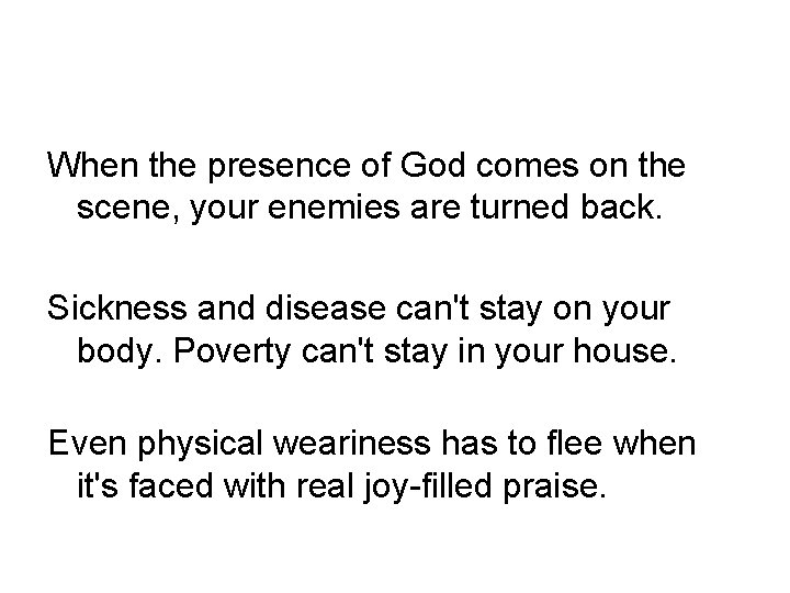 When the presence of God comes on the scene, your enemies are turned back.