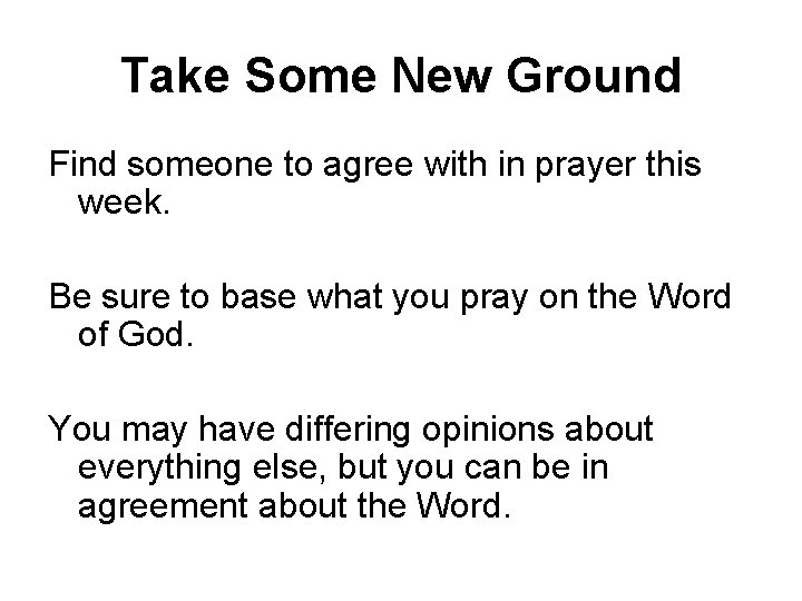 Take Some New Ground Find someone to agree with in prayer this week. Be