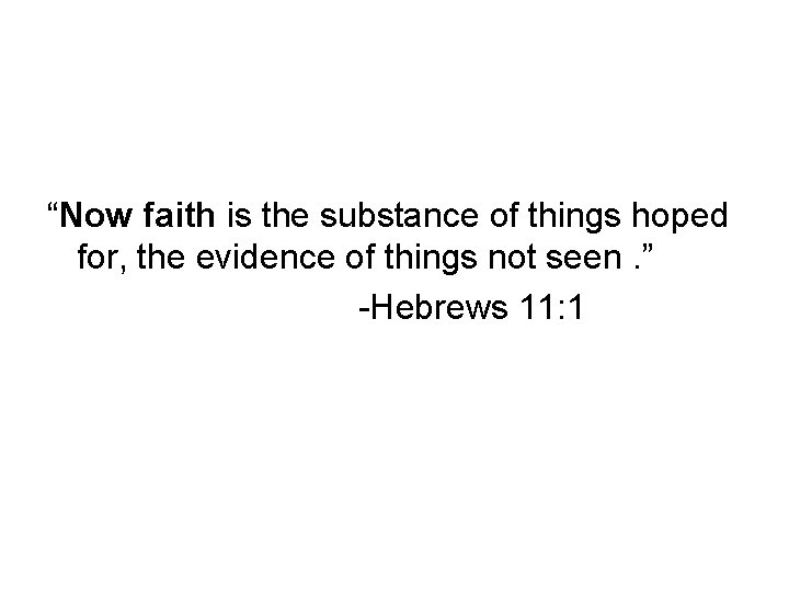 “Now faith is the substance of things hoped for, the evidence of things not