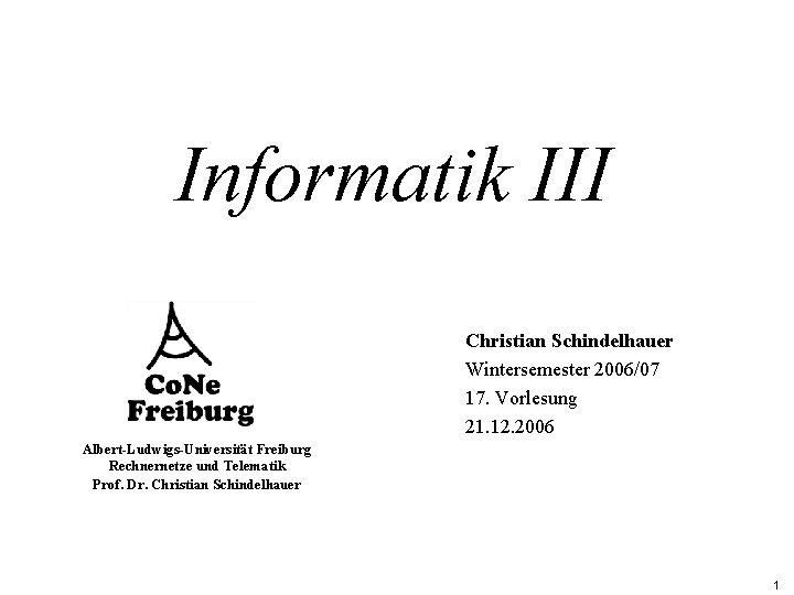 Informatik III Christian Schindelhauer Wintersemester 2006/07 17. Vorlesung 21. 12. 2006 Albert-Ludwigs-Universität Freiburg Rechnernetze