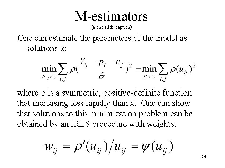 M-estimators (a one slide caption) One can estimate the parameters of the model as