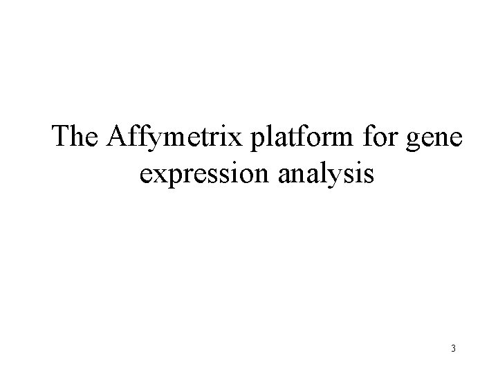 The Affymetrix platform for gene expression analysis 3 