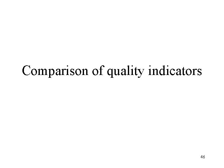 Comparison of quality indicators 46 