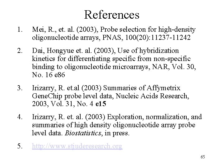 References 1. Mei, R. , et. al. (2003), Probe selection for high-density oligonucleotide arrays,