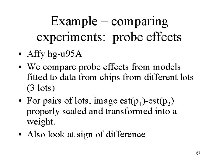 Example – comparing experiments: probe effects • Affy hg-u 95 A • We compare