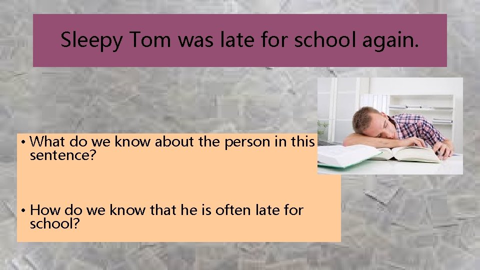 Sleepy Tom was late for school again. • What do we know about the Sleepy Tom was late for school again. • What do we know about the