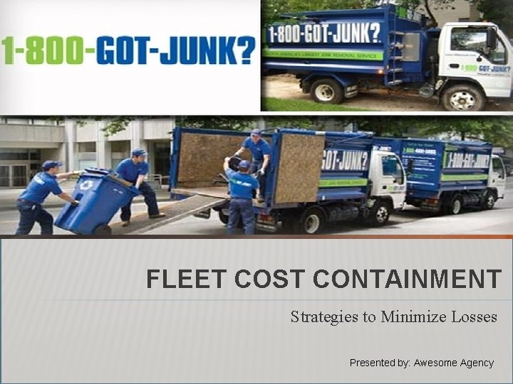 FLEET COST CONTAINMENT Strategies to Minimize Losses Presented by: Awesome Agency 