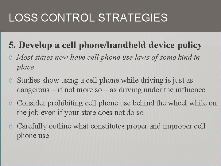 LOSS CONTROL STRATEGIES 5. Develop a cell phone/handheld device policy Ò Most states now