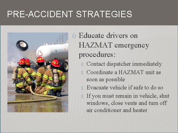 PRE-ACCIDENT STRATEGIES Ò Educate drivers on HAZMAT emergency procedures: É É Contact dispatcher immediately