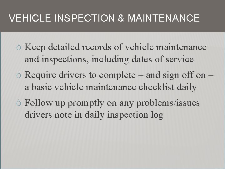 VEHICLE INSPECTION & MAINTENANCE Ò Keep detailed records of vehicle maintenance and inspections, including