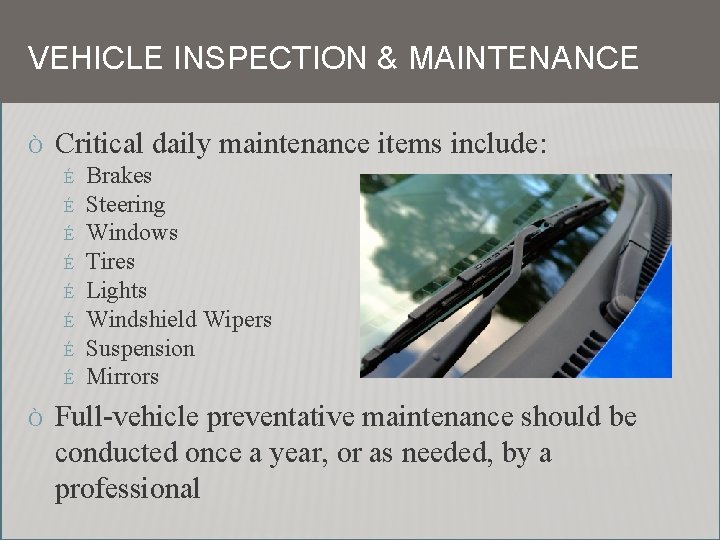 VEHICLE INSPECTION & MAINTENANCE Ò Critical daily maintenance items include: É É É É