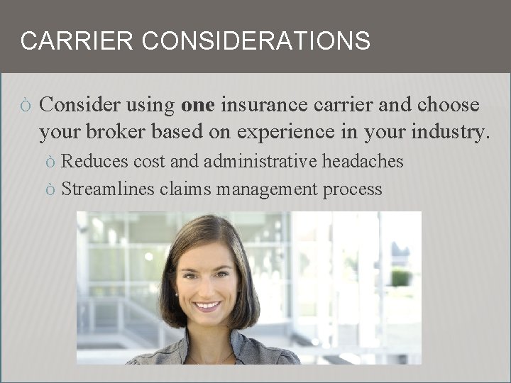 CARRIER CONSIDERATIONS Ò Consider using one insurance carrier and choose your broker based on