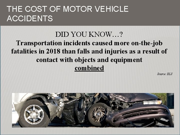 THE COST OF MOTOR VEHICLE ACCIDENTS DID YOU KNOW…? Transportation incidents caused more on-the-job