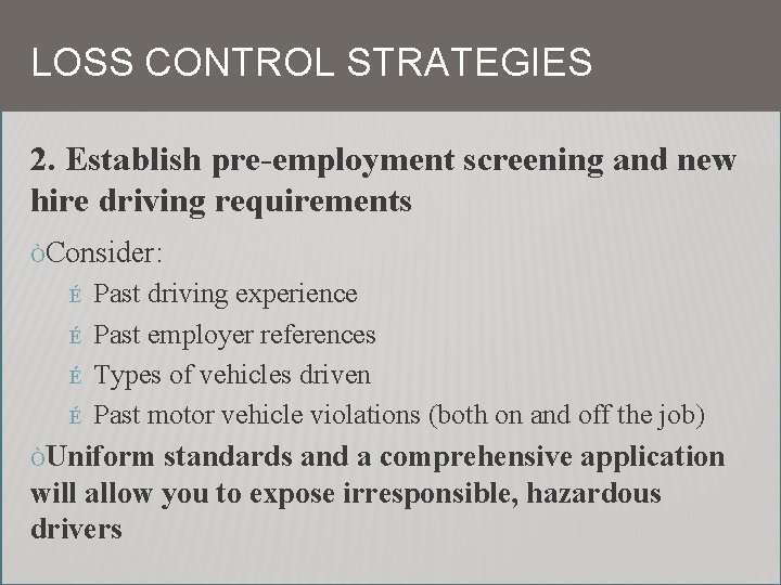 LOSS CONTROL STRATEGIES 2. Establish pre-employment screening and new hire driving requirements ÒConsider: É