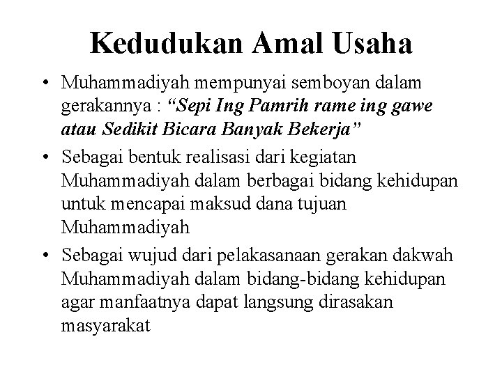 Kedudukan Amal Usaha • Muhammadiyah mempunyai semboyan dalam gerakannya : “Sepi Ing Pamrih rame