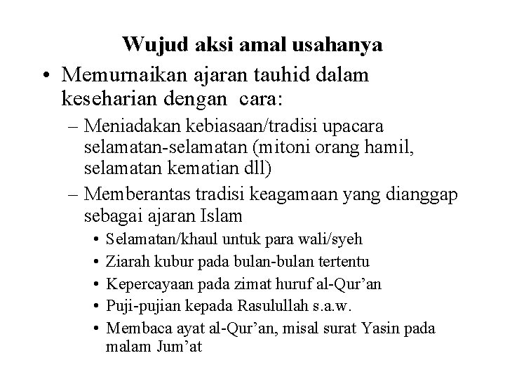 Wujud aksi amal usahanya • Memurnaikan ajaran tauhid dalam keseharian dengan cara: – Meniadakan