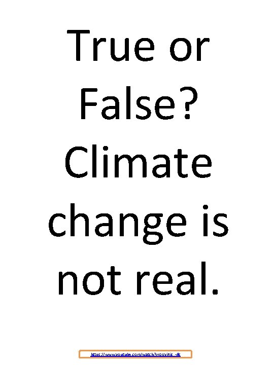 True or False? Climate change is not real. https: //www. youtube. com/watch? v=zoyi. Ris_-ds