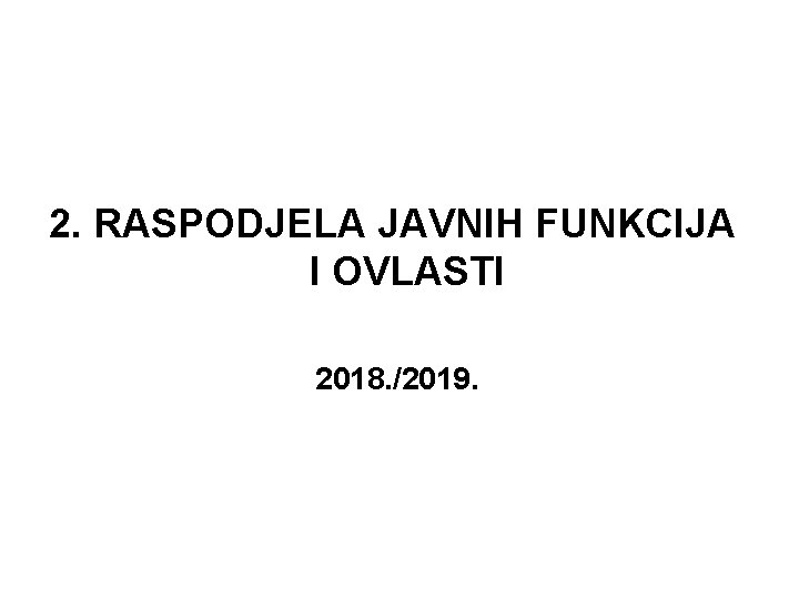 2. RASPODJELA JAVNIH FUNKCIJA I OVLASTI 2018. /2019. 