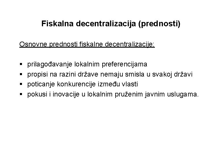 Fiskalna decentralizacija (prednosti) Osnovne prednosti fiskalne decentralizacije: § § prilagođavanje lokalnim preferencijama propisi na