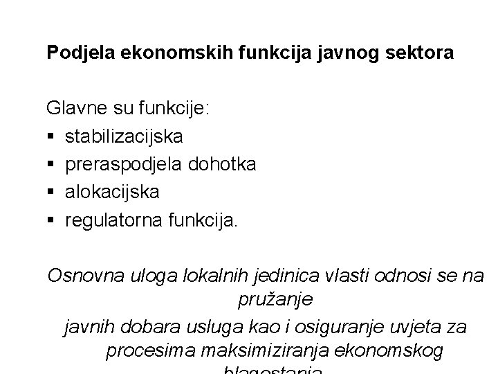 Podjela ekonomskih funkcija javnog sektora Glavne su funkcije: § stabilizacijska § preraspodjela dohotka §