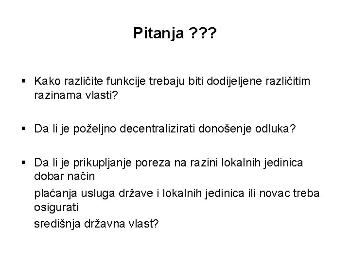 Pitanja ? ? ? § Kako različite funkcije trebaju biti dodijeljene različitim razinama vlasti?