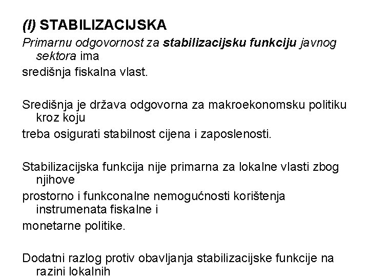 (I) STABILIZACIJSKA Primarnu odgovornost za stabilizacijsku funkciju javnog sektora ima središnja fiskalna vlast. Središnja