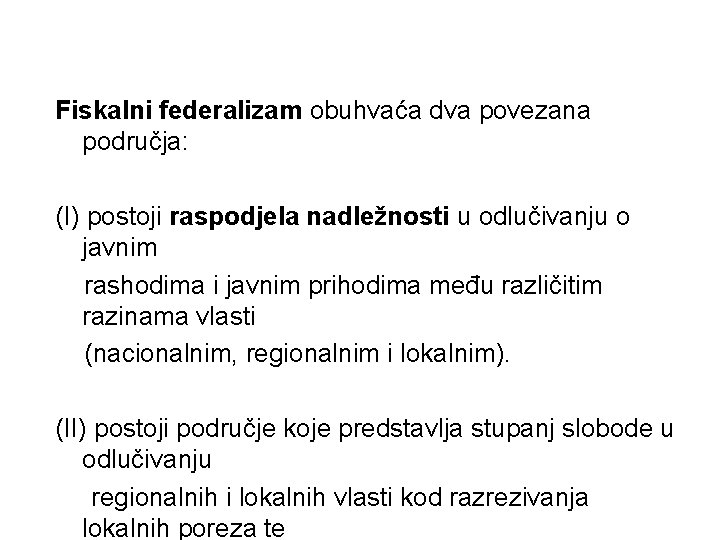 Fiskalni federalizam obuhvaća dva povezana područja: (I) postoji raspodjela nadležnosti u odlučivanju o javnim