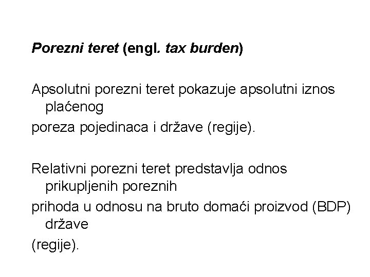 Porezni teret (engl. tax burden) Apsolutni porezni teret pokazuje apsolutni iznos plaćenog poreza pojedinaca