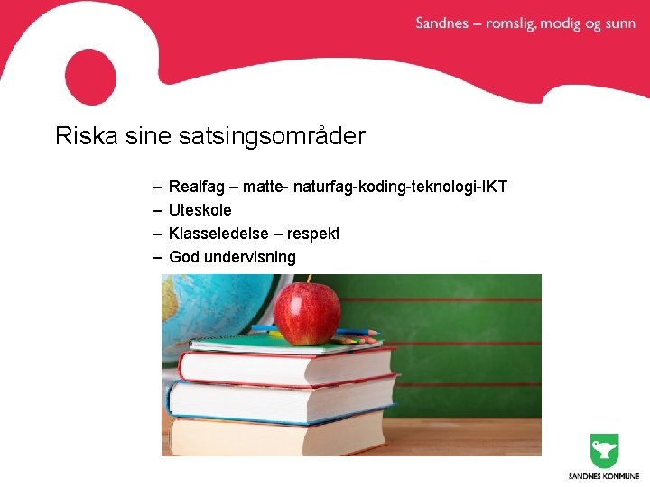 Riska sine satsingsområder – – Realfag – matte- naturfag-koding-teknologi-IKT Uteskole Klasseledelse – respekt God