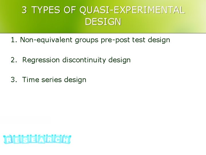 3 TYPES OF QUASI-EXPERIMENTAL DESIGN 1. Non-equivalent groups pre-post test design 2. Regression discontinuity