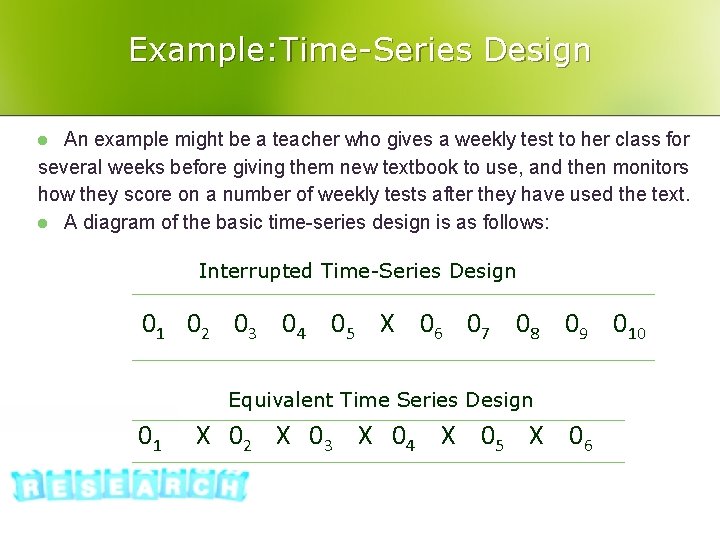 Example: Time-Series Design An example might be a teacher who gives a weekly test