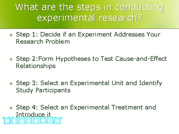 What are the steps in conducting experimental research? l Step 1: Decide if an