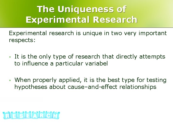 The Uniqueness of Experimental Research Experimental research is unique in two very important respects: