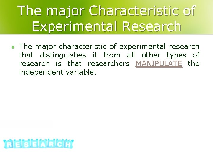 The major Characteristic of Experimental Research l The major characteristic of experimental research that