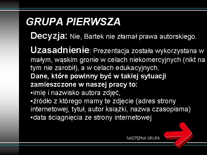 GRUPA PIERWSZA Decyzja: Nie, Bartek nie złamał prawa autorskiego. Uzasadnienie: Prezentacja została wykorzystana w