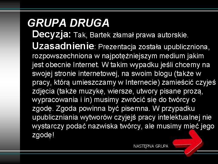 GRUPA DRUGA Decyzja: Tak, Bartek złamał prawa autorskie. Uzasadnienie: Prezentacja została upubliczniona, rozpowszechniona w