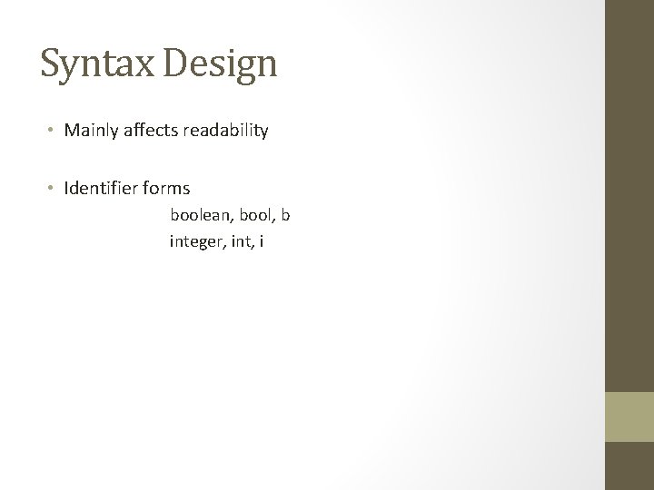 Syntax Design • Mainly affects readability • Identifier forms boolean, bool, b integer, int,