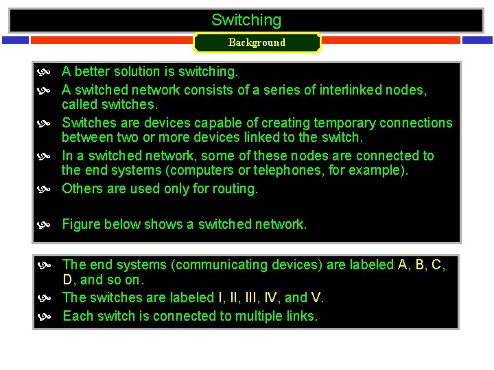 Switching Background A better solution is switching. A switched network consists of a series